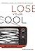 Lose Your Cool: Discovering a Passion that Changes You and the World (Invert)