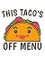 Tacos This Tacos Off Menu F...