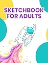 Sketchbook for adults: Artist notebook for sketching or doodling for school, art class or home drawing, writing, painting Sketchbook for adults: Artist notebook for sketching or doodling for school, art class or home drawing, writing, painting