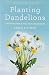 Planting Dandelions: Field Notes From a Semi-Domesticated Life