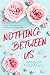 Nothing Between Us