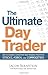 The Ultimate Day Trader: How to Achieve Consistent Day Trading Profits in Stocks, Forex, and Commodities