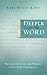 Deeper into the Word: Reflections on 100 Words From the New Testament