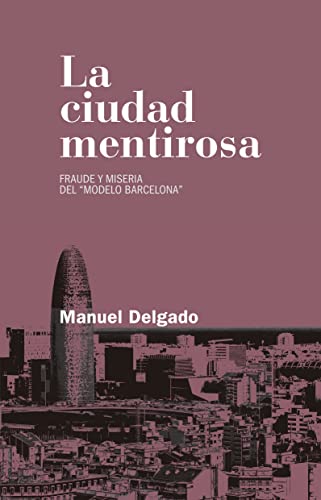 La ciudad mentirosa: Fraude y miseria del 'modelo Barcelona' (Spanish Edition)
