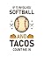 Tacos If it involves softba...