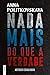 Nada Mais do que a Verdade:...