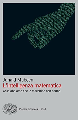 L'intelligenza matematica: Cosa abbiamo che le macchine non hanno (Italian Edition)