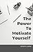 The Power to Motivate Yourself
