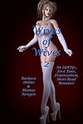 Wives of Wives 2: An LGBTQ+, First Time, Feminization, Short-Read Romance (Forced Feminization, Hot Wives, and Cuckolds)