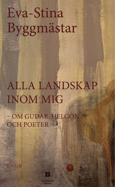 Alla landskap inom mig – essäer om gudar, helgon och poeter