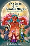 The Case of the Zombie Ninjas by Erik Christopher Martin
