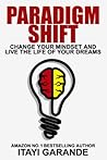 Paradigm Shift: Change Your Mindset and Live the Life of Your Dreams Paradigm Shift: Change Your Mindset and Live the Life of Your Dreams