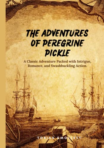 The Adventures of Peregrine Pickle: A Classic Adventure Packed with Intrigue, Romance, and Swashbuckling Action. Original and Unabridged - Classic Novel Edition