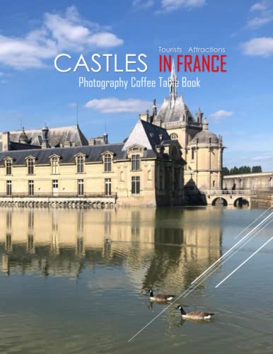 CASTLES IN FRANCE Photography Coffee Table Book: Castles In France Photography Coffee Table Book for All: An Amazing Group Of Pictures For Relaxing & ... Images (8.5"*11") Paperback May 29,2023 .