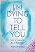 I'm Dying to Tell You: My J...
