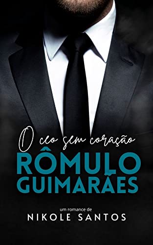 O CEO sem coração: Rômulo Guimarães (Livro Único) (Portuguese Edition)