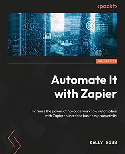 Automate It with Zapier and Generative AI: Harness the power of no-code workflow automation and AI with Zapier to increase business productivity (Kindle Edition)