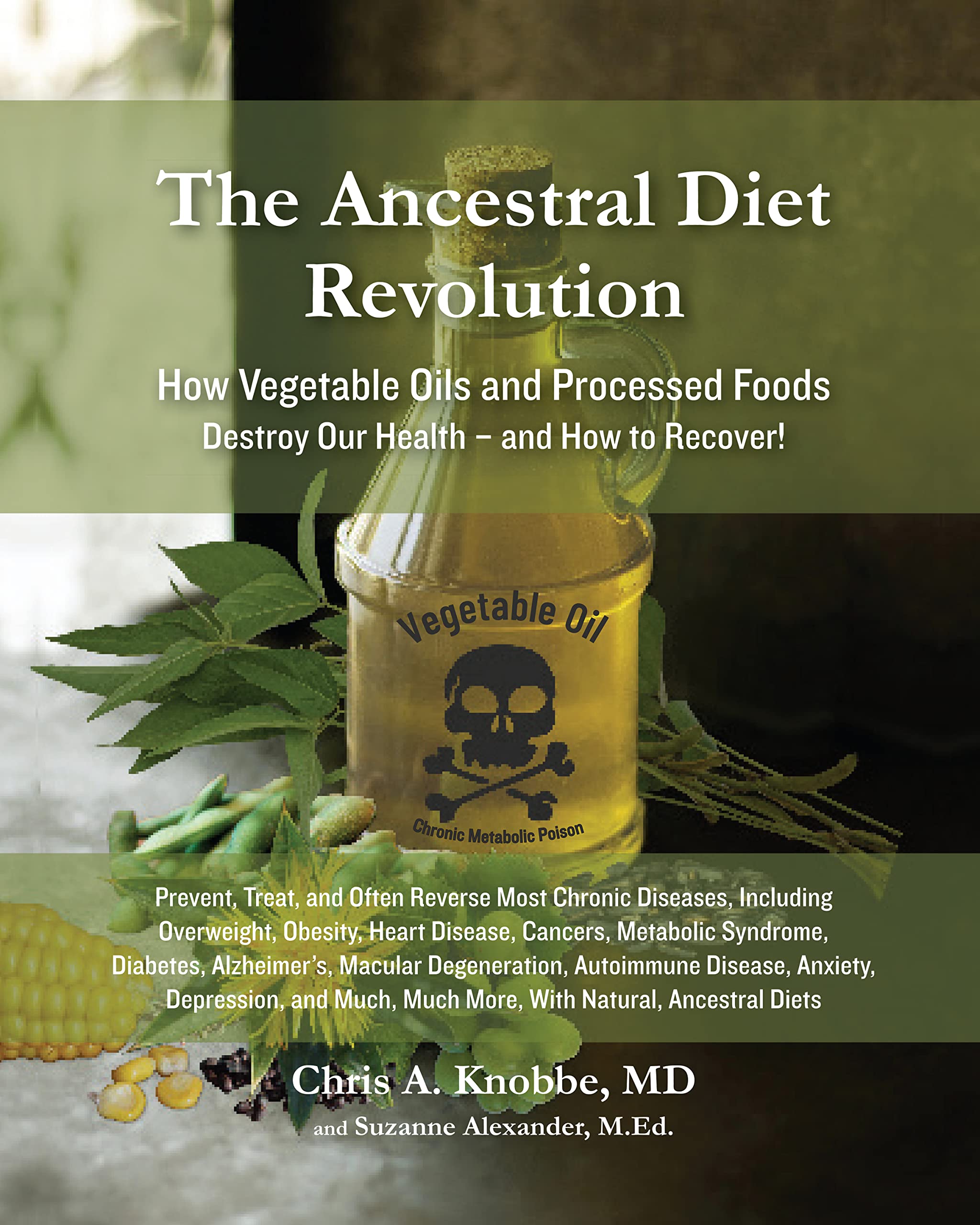 The Ancestral Diet Revolution: How Vegetable Oils and Processed Foods Destroy Our Health - and How to Recover! (Kindle Edition)