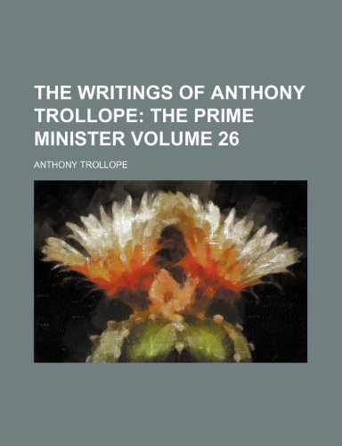 The Writings of Anthony Trollope Volume 26; The prime minister