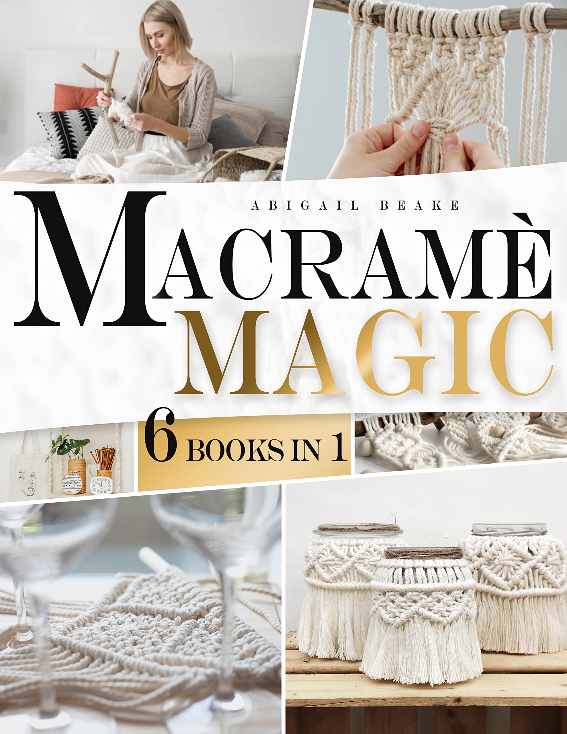 Macramé Magic – 6 Books in 1 Beginner’s Bible: Make Your Own Beautiful Home Decor One Knot at Time with Step by Step Illustrated Instructions (Kindle Edition)