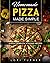 Homemade Pizza Made Simple: A Pizza Cookbook with Easy Recipes