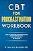 CBT FOR PROCRASTINATION WORKBOOK: How to Overcome Procrastination, Boost Productivity, and Take Control of Your Life (Mental Health Therapy)