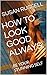 HOW TO LOOK GOOD ALWAYS by Susan Russell