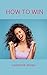 How to Win: 10 easy step by step to winning