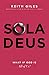 Sola Deus: What If God Is A...