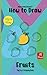 How to Draw Fruits, My First Drawing Book by Mohammed Yousuf