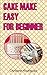CAKE MAKE EASY FOR BEGINNER: Cake Making Easy For Beginner