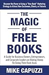 The Magic of Free Books: A Guide for Business Owners, Entrepreneurs, and Corporate Leaders on Making Money by Giving Their Book Away
