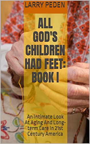 All God's Children Had Feet: An Intimate Look At Aging In 21st Century America (Kindle Edition)