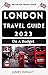 London Travel Guide 2023 by James  Wright