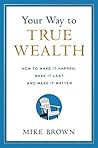 Your Way to True Wealth by Mike   Brown