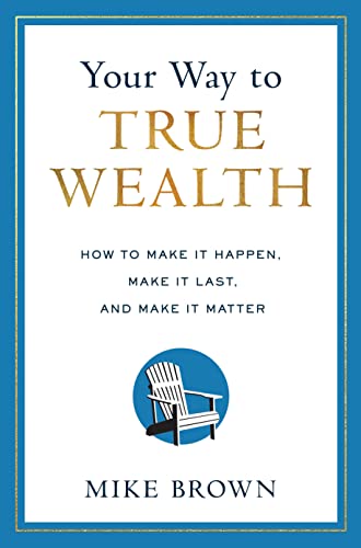 Your Way to True Wealth: How to Make It Happen, Make It Last, and Make It Matter (Kindle Edition)