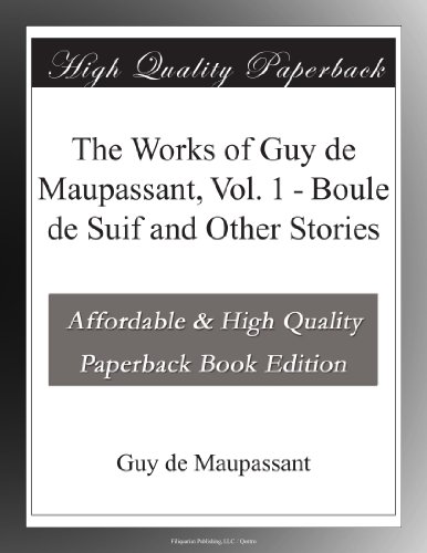 The Works of Guy de Maupassant, Vol. 1 - Boule de Suif and Other Stories