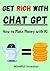 Get RICH with Chat GPT: How to Make Money with AI