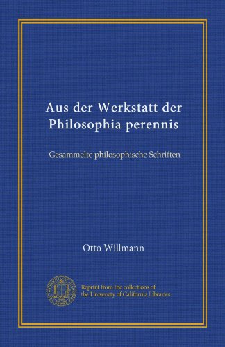 Aus der Werkstatt der Philosophia perennis: Gesammelte philosophische Schriften (German Edition)