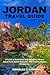 Jordan Travel Guide 2023: A...