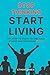 STOP THINKING START LIVING:...