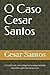 O Caso Cesar Santos: A hist...