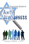 Exposing Systems of Anti-Jewishness: How Bigotry Spread Through Christianity, Islam, Marxism, and Fascist Europe Exposing Systems of Anti-Jewishness: How Bigotry Spread Through Christianity, Islam, Marxism, and Fascist Europe