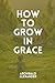 How to Grow in Grace: 9 Practical Direction on How to Grown in Grace