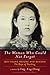 The Woman Who Could Not Forget: Iris Chang Before and Beyond the Rape of Nanking- A Memoir