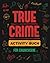 True Crime Activity Buch für Erwachsene: Über 100 Aktivitäten, um mehr über berüchtigte Serienmörder und ihre schrecklichen Verbrechen zu erfahren – ... Malvorlagen, Memes und mehr (German Edition)