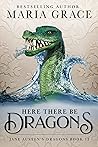 Here There Be Dragons by Maria  Grace