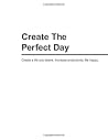 Create The Perfect Day: Create a Life You Desire. Increase Productivity. Be Happy. Create The Perfect Day: Create a Life You Desire. Increase Productivity. Be Happy.