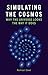 Simulating the Cosmos: Why the Universe Looks the Way It Does