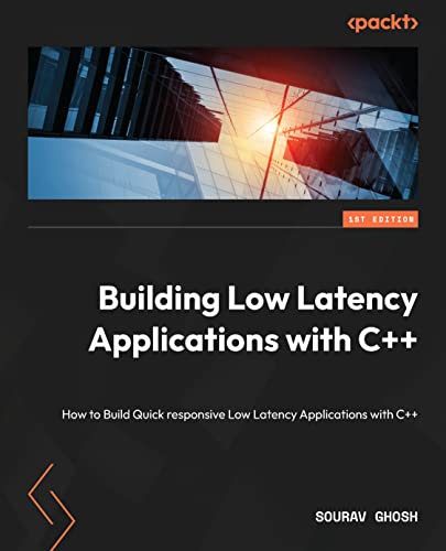 Building Low Latency Applications with C++: Develop a complete low latency trading ecosystem from scratch using modern C++ (Kindle Edition)